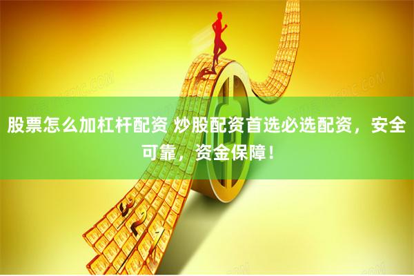 股票怎么加杠杆配资 炒股配资首选必选配资,安全可靠,资金保障!