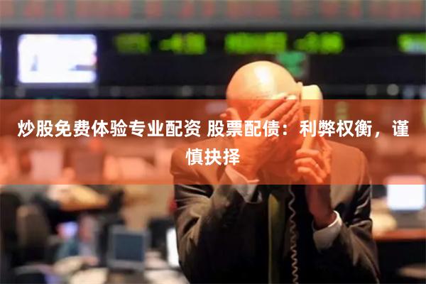 炒股免费体验专业配资 股票配债:利弊权衡,谨慎抉择